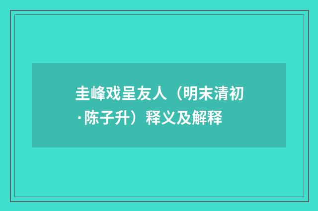 圭峰戏呈友人（明末清初·陈子升）释义及解释