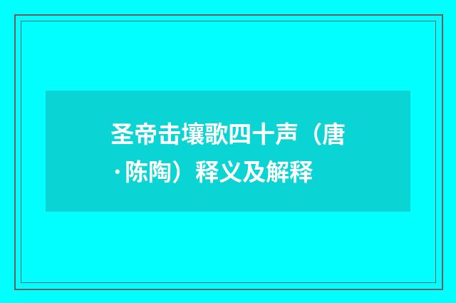 圣帝击壤歌四十声（唐·陈陶）释义及解释