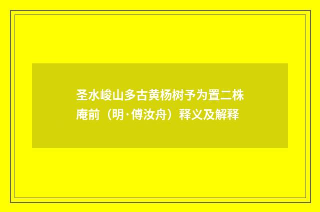圣水峻山多古黄杨树予为置二株庵前（明·傅汝舟）释义及解释