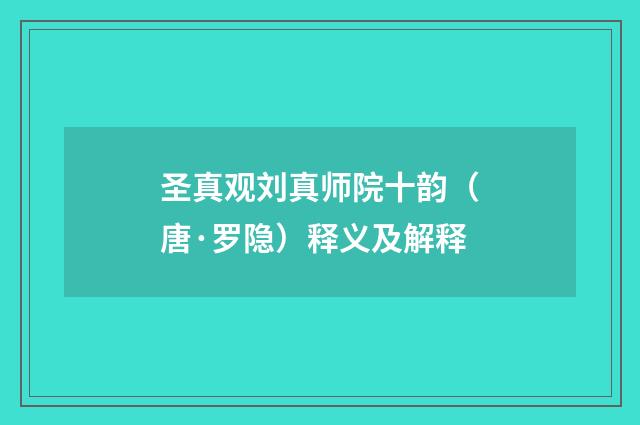 圣真观刘真师院十韵（唐·罗隐）释义及解释