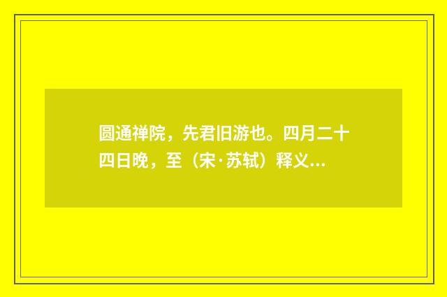 圆通禅院，先君旧游也。四月二十四日晚，至（宋·苏轼）释义及解释