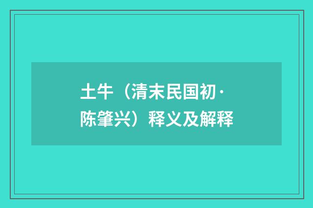 土牛（清末民国初·陈肇兴）释义及解释