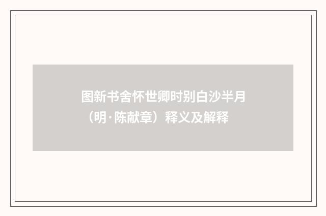 图新书舍怀世卿时别白沙半月（明·陈献章）释义及解释