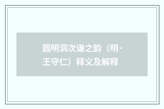 圆明洞次谦之韵（明·王守仁）释义及解释