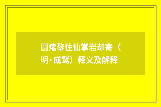 圆瘏黎住仙掌岩却寄（明·成鹫）释义及解释