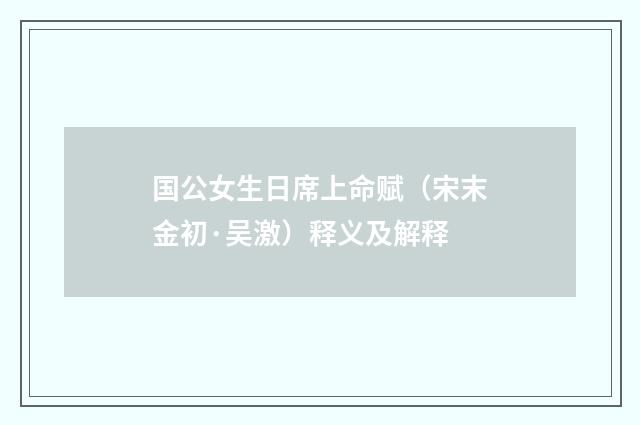 国公女生日席上命赋（宋末金初·吴激）释义及解释
