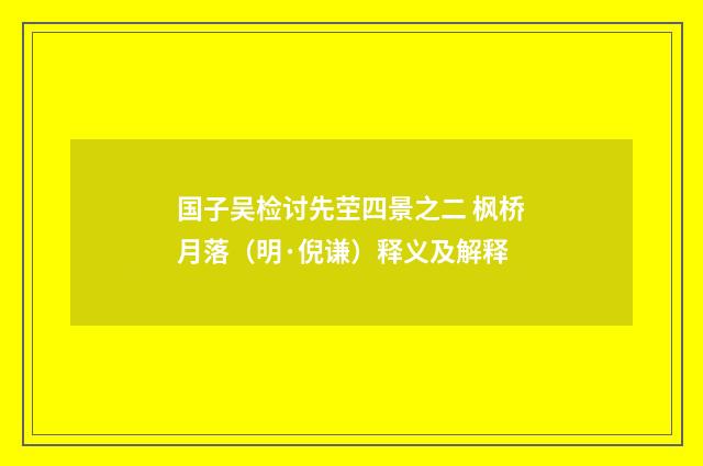国子吴检讨先茔四景之二 枫桥月落（明·倪谦）释义及解释