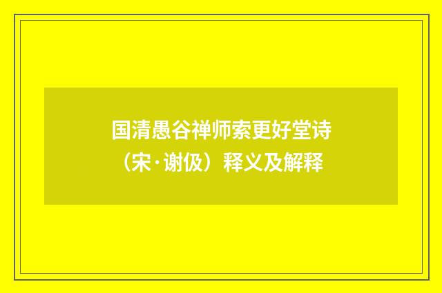 国清愚谷禅师索更好堂诗（宋·谢伋）释义及解释