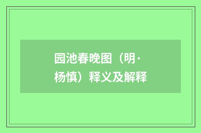 园池春晚图（明·杨慎）释义及解释