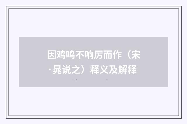 因鸡鸣不响厉而作（宋·晁说之）释义及解释