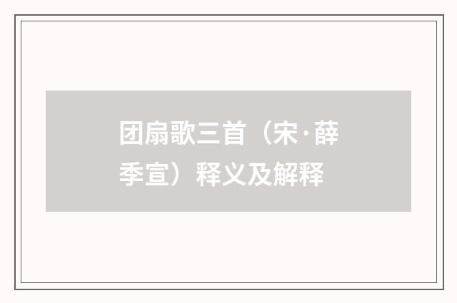 团扇歌三首（宋·薛季宣）释义及解释