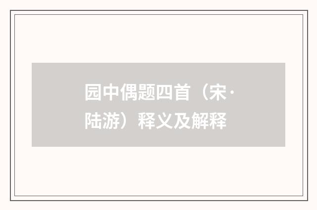 园中偶题四首（宋·陆游）释义及解释