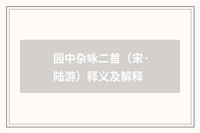 园中杂咏二首（宋·陆游）释义及解释