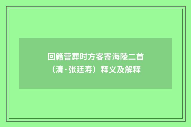 回籍营葬时方客寄海陵二首（清·张廷寿）释义及解释