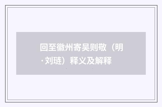 回至徽州寄吴则敬（明·刘琏）释义及解释