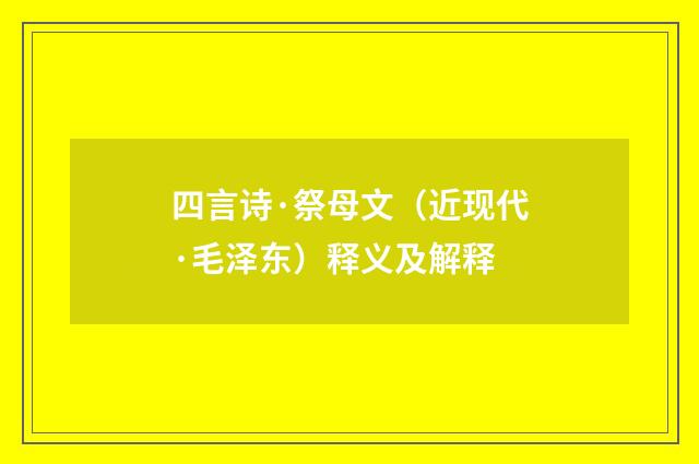 四言诗·祭母文（近现代·毛泽东）释义及解释