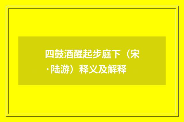 四鼓酒醒起步庭下（宋·陆游）释义及解释