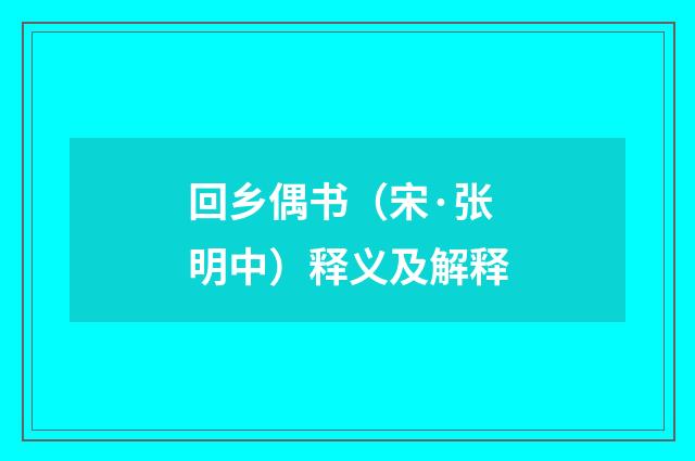回乡偶书（宋·张明中）释义及解释