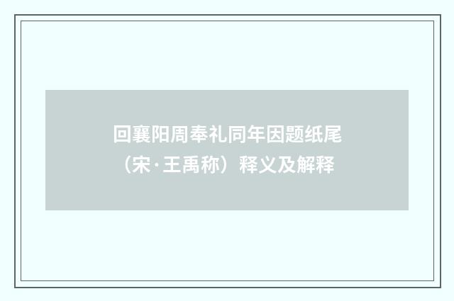 回襄阳周奉礼同年因题纸尾（宋·王禹称）释义及解释