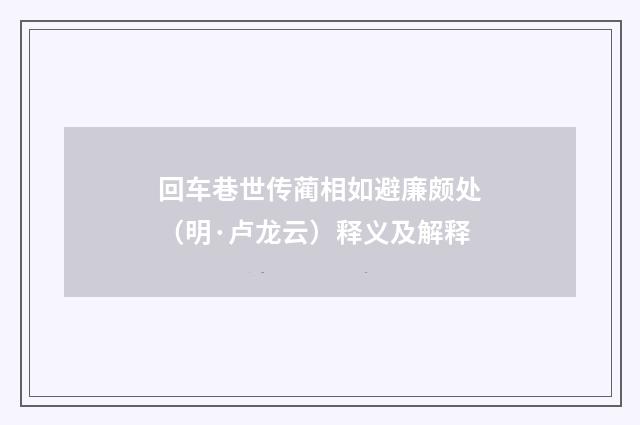 回车巷世传蔺相如避廉颇处（明·卢龙云）释义及解释