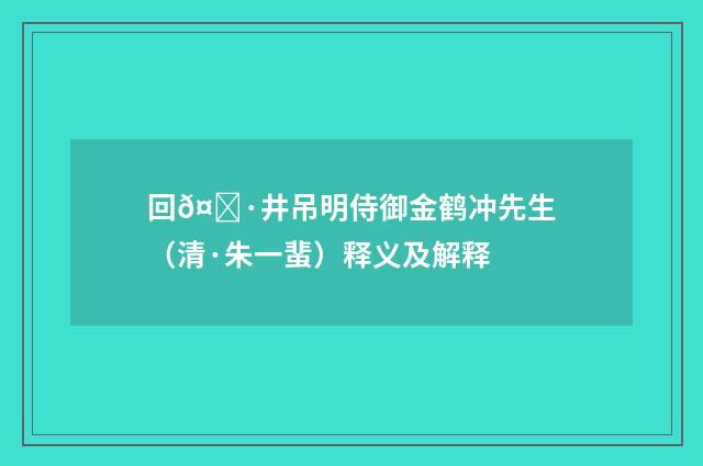 回𤄷井吊明侍御金鹤冲先生（清·朱一蜚）释义及解释