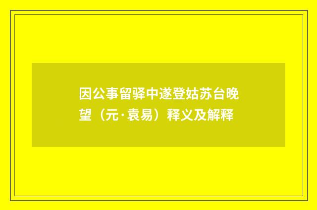 因公事留驿中遂登姑苏台晚望（元·袁易）释义及解释