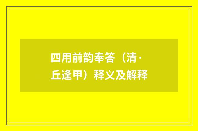 四用前韵奉答（清·丘逢甲）释义及解释