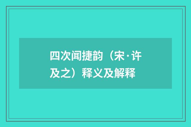 四次闻捷韵（宋·许及之）释义及解释