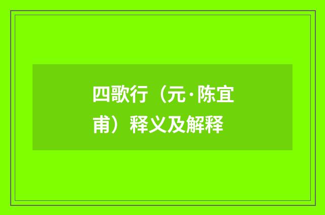 四歌行（元·陈宜甫）释义及解释