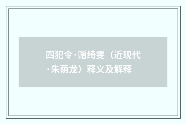 四犯令·赠绮雯（近现代·朱荫龙）释义及解释