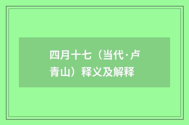 四月十七（当代·卢青山）释义及解释