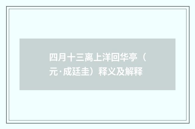 四月十三离上洋回华亭（元·成廷圭）释义及解释