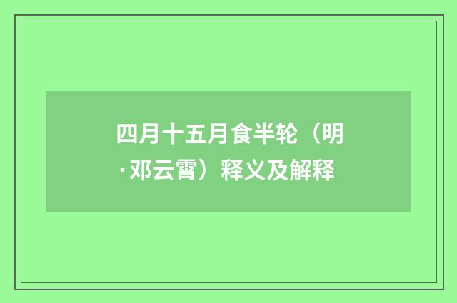 四月十五月食半轮（明·邓云霄）释义及解释