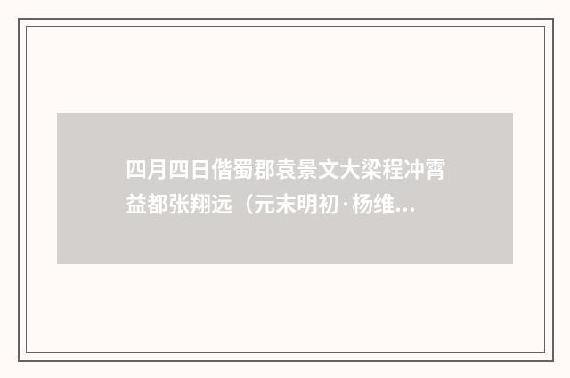 四月四日偕蜀郡袁景文大梁程冲霄益都张翔远（元末明初·杨维桢）释义及解释