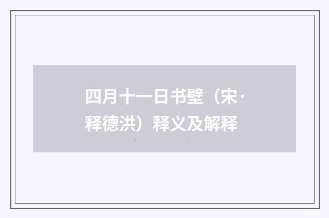 四月十一日书壁（宋·释德洪）释义及解释