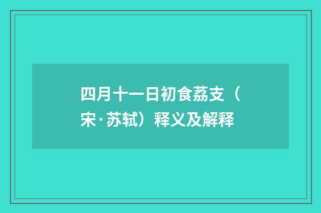 四月十一日初食荔支（宋·苏轼）释义及解释