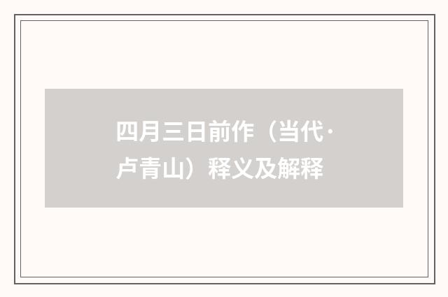 四月三日前作（当代·卢青山）释义及解释