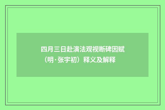 四月三日赴演法观视断碑因赋（明·张宇初）释义及解释