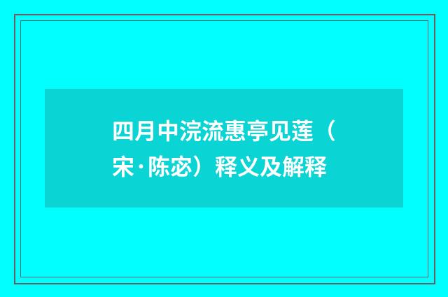 四月中浣流惠亭见莲（宋·陈宓）释义及解释