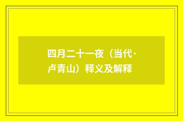 四月二十一夜（当代·卢青山）释义及解释