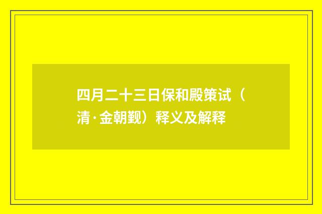 四月二十三日保和殿策试（清·金朝觐）释义及解释