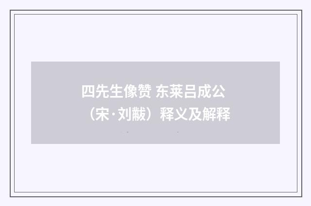 四先生像赞 东莱吕成公（宋·刘黻）释义及解释