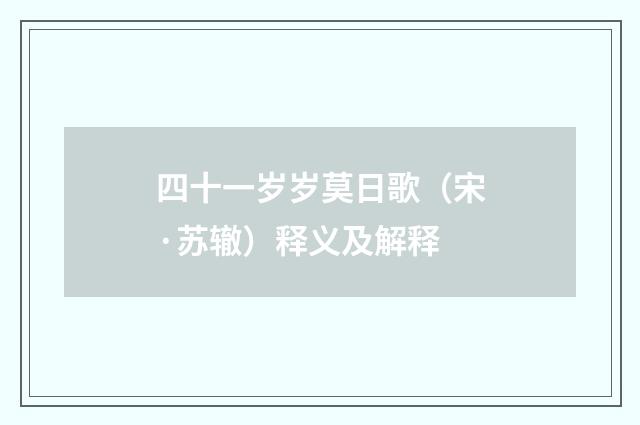四十一岁岁莫日歌（宋·苏辙）释义及解释