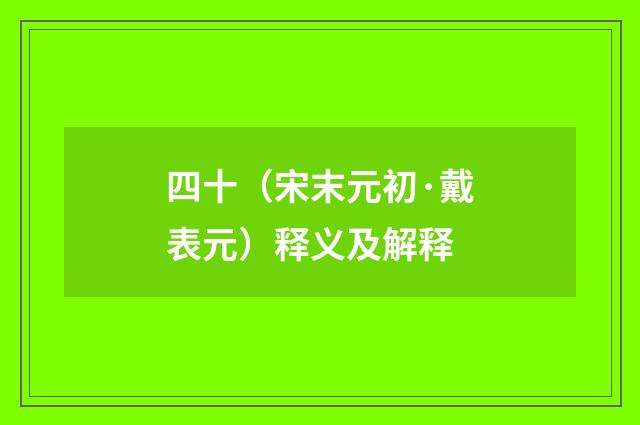 四十（宋末元初·戴表元）释义及解释