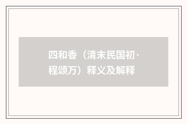四和香（清末民国初·程颂万）释义及解释