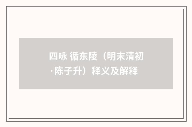 四咏 循东陵（明末清初·陈子升）释义及解释