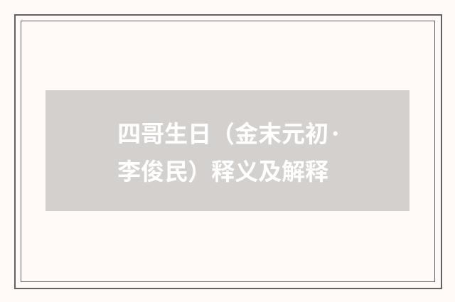 四哥生日（金末元初·李俊民）释义及解释