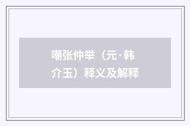 嘲张仲举（元·韩介玉）释义及解释