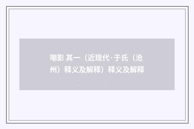 嘲影 其一（近现代·于氏（沧州）释义及解释）释义及解释