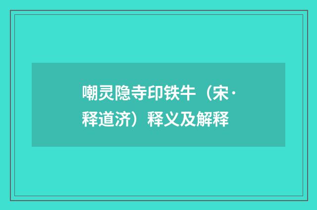 嘲灵隐寺印铁牛（宋·释道济）释义及解释
